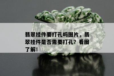 翡翠挂件要打孔吗图片，翡翠挂件是否需要打孔？看图了解！