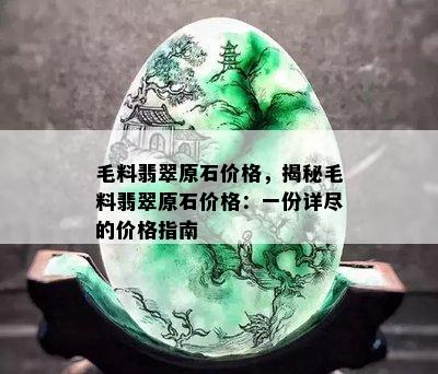 毛料翡翠原石价格，揭秘毛料翡翠原石价格：一份详尽的价格指南