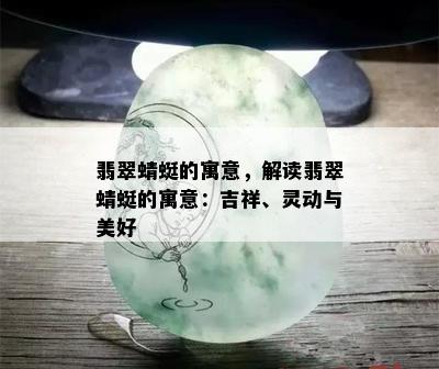 翡翠蜻蜓的寓意，解读翡翠蜻蜓的寓意：吉祥、灵动与美好