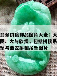 翡翠拼接饰品图片大全：大图、大与欣赏，包括拼接吊坠与翡翠拼镶吊坠图片