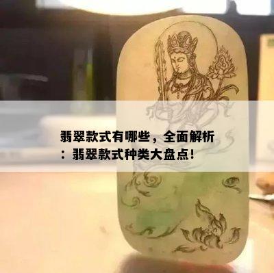 翡翠款式有哪些，全面解析：翡翠款式种类大盘点！