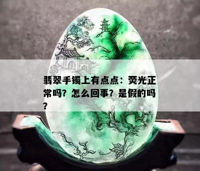 翡翠手镯上有点点：荧光正常吗？怎么回事？是假的吗？