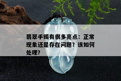 翡翠手镯有很多亮点：正常现象还是存在问题？该如何处理？