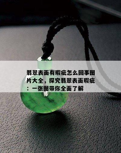 翡翠表面有瑕疵怎么回事图片大全，探究翡翠表面瑕疵：一张图带你全面了解