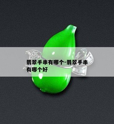 翡翠手串有哪个-翡翠手串有哪个好