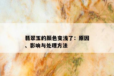 翡翠玉的颜色变浅了：原因、影响与处理方法