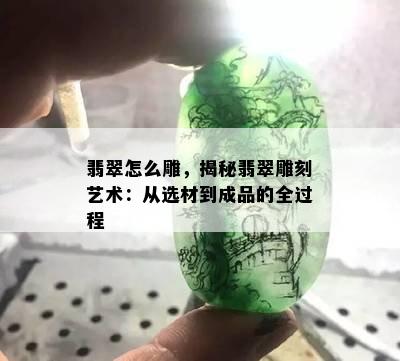 翡翠怎么雕，揭秘翡翠雕刻艺术：从选材到成品的全过程