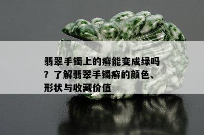 翡翠手镯上的癣能变成绿吗？了解翡翠手镯癣的颜色、形状与收藏价值