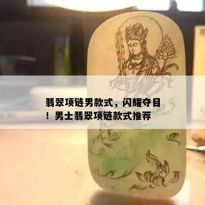 翡翠项链男款式，闪耀夺目！男士翡翠项链款式推荐