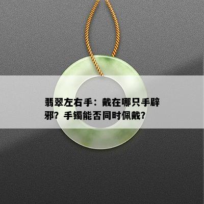 翡翠左右手：戴在哪只手辟邪？手镯能否同时佩戴？