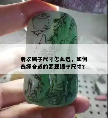 翡翠镯子尺寸怎么选，如何选择合适的翡翠镯子尺寸？