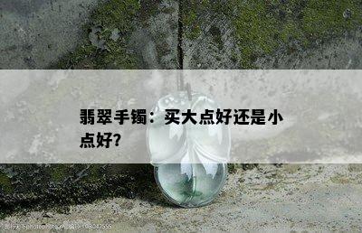 翡翠手镯：买大点好还是小点好？