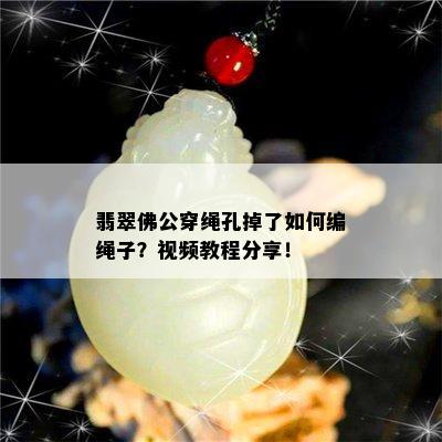 翡翠佛公穿绳孔掉了如何编绳子？视频教程分享！