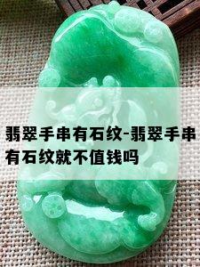 翡翠手串有石纹-翡翠手串有石纹就不值钱吗