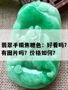 翡翠手镯焦糖色：好看吗？有图片吗？价格如何？