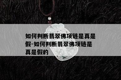 如何判断翡翠佛项链是真是假-如何判断翡翠佛项链是真是假的