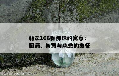 翡翠108颗佛珠的寓意：圆满、智慧与慈悲的象征