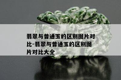 翡翠与普通玉的区别图片对比-翡翠与普通玉的区别图片对比大全