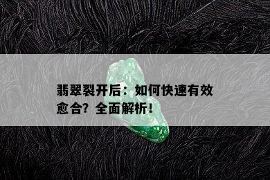 翡翠裂开后：如何快速有效愈合？全面解析！