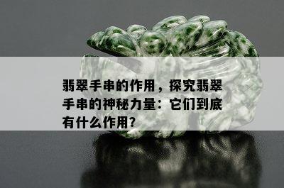 翡翠手串的作用，探究翡翠手串的神秘力量：它们到底有什么作用？