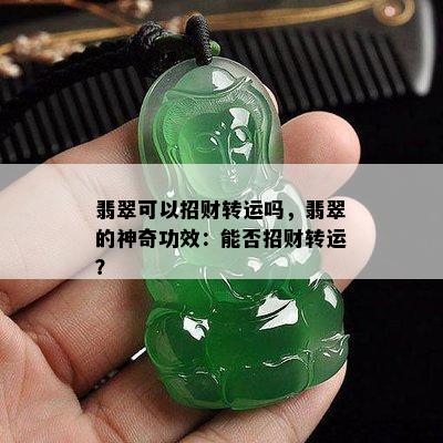 翡翠可以招财转运吗，翡翠的神奇功效：能否招财转运？