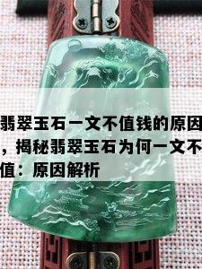 翡翠玉石一文不值钱的原因，揭秘翡翠玉石为何一文不值：原因解析