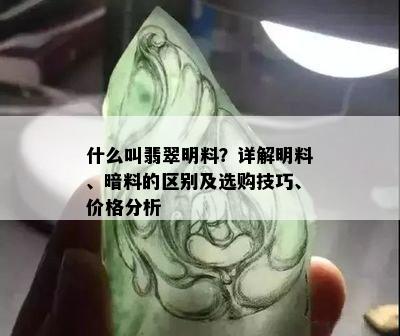 什么叫翡翠明料？详解明料、暗料的区别及选购技巧、价格分析