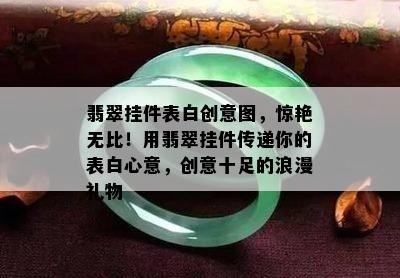 翡翠挂件表白创意图，惊艳无比！用翡翠挂件传递你的表白心意，创意十足的浪漫礼物