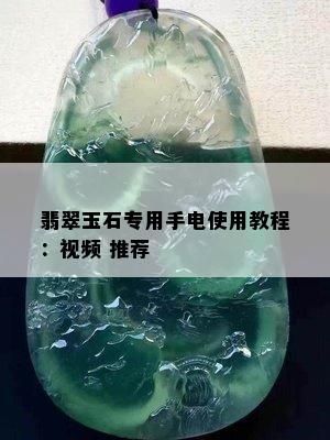 翡翠玉石专用手电使用教程：视频 推荐