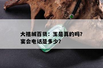 大禧城百货：玉是真的吗？宴会电话是多少？