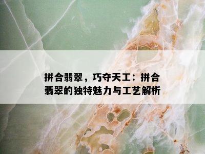 拼合翡翠，巧夺天工：拼合翡翠的独特魅力与工艺解析