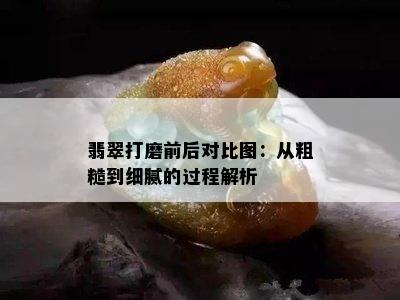 翡翠打磨前后对比图：从粗糙到细腻的过程解析