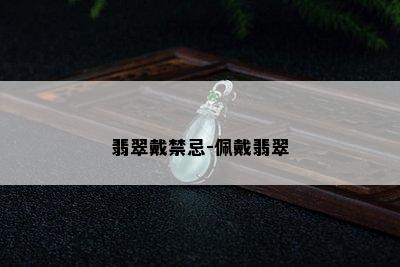 翡翠戴禁忌-佩戴翡翠