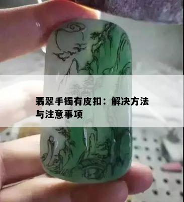 翡翠手镯有皮扣：解决方法与注意事项