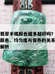 翡翠手镯颜色越多越好吗？颜色、均匀度与保养的关系解析