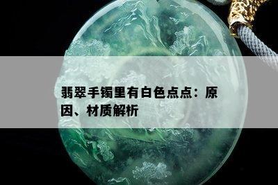 翡翠手镯里有白色点点：原因、材质解析