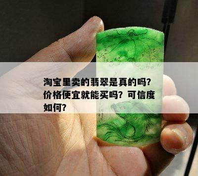 淘宝里卖的翡翠是真的吗？价格便宜就能买吗？可信度如何？