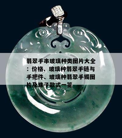 翡翠手串玻璃种类图片大全：价格、玻璃种翡翠手链与手把件、玻璃种翡翠手镯图片及珠子款式一览