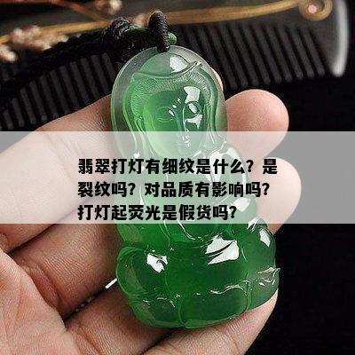 翡翠打灯有细纹是什么？是裂纹吗？对品质有影响吗？打灯起荧光是假货吗？