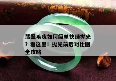 翡翠毛货如何简单快速抛光？看这里！抛光前后对比图全攻略