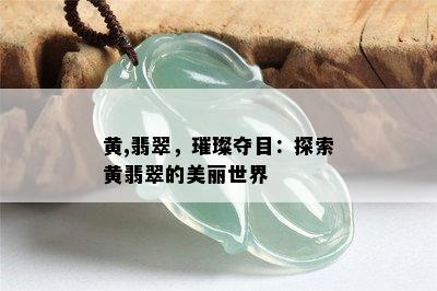 黄,翡翠，璀璨夺目：探索黄翡翠的美丽世界