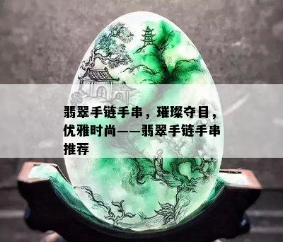 翡翠手链手串，璀璨夺目，优雅时尚——翡翠手链手串推荐