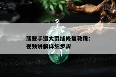 翡翠手镯大裂缝修复教程：视频讲解详细步骤