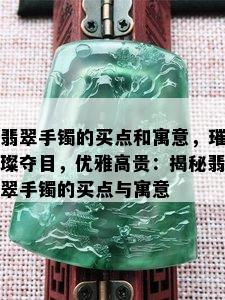 翡翠手镯的买点和寓意，璀璨夺目，优雅高贵：揭秘翡翠手镯的买点与寓意