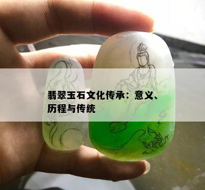 翡翠玉石文化传承：意义、历程与传统