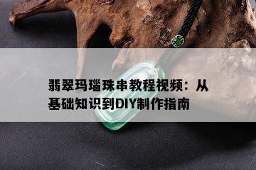 翡翠玛瑙珠串教程视频：从基础知识到DIY制作指南