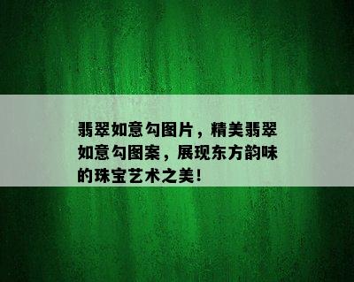 翡翠如意勾图片，精美翡翠如意勾图案，展现东方韵味的珠宝艺术之美！