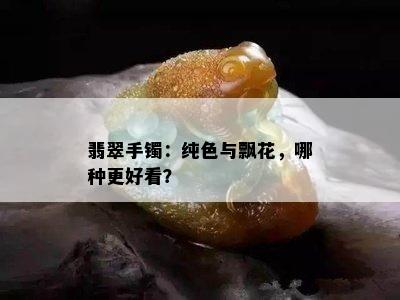 翡翠手镯：纯色与飘花，哪种更好看？