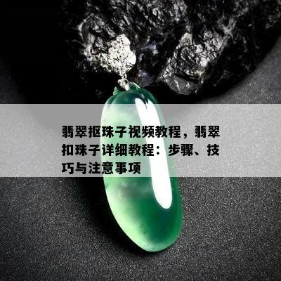 翡翠抠珠子视频教程，翡翠扣珠子详细教程：步骤、技巧与注意事项