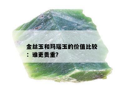 金丝玉和玛瑙玉的价值比较：谁更贵重？